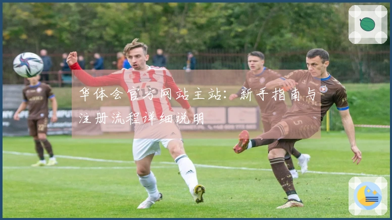 华体会官方网站主站：新手指南与注册流程详细说明