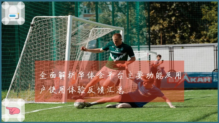 全面解析华体会平台主要功能及用户使用体验反馈汇总
