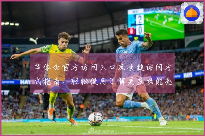 华体会官方访问入口及快捷访问方式指南，轻松使用了解更多功能亮点