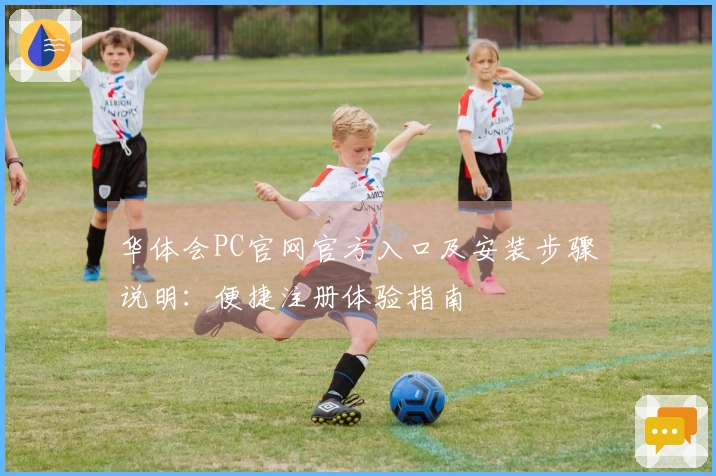 华体会PC官网官方入口及安装步骤说明:便捷注册体验指南